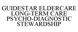 GUIDESTAR ELDERCARE LONG-TERM CARE PSYCHO-DIAGNOSTIC STEWARDSHIP trademark