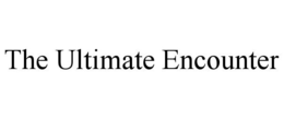 THE ULTIMATE ENCOUNTER trademark