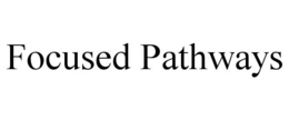FOCUSED PATHWAYS trademark
