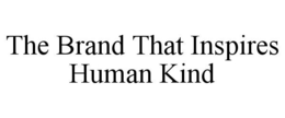 THE BRAND THAT INSPIRES HUMAN KIND trademark