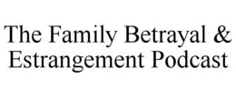 THE FAMILY BETRAYAL & ESTRANGEMENT PODCAST trademark