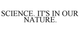 SCIENCE. IT'S IN OUR NATURE. trademark