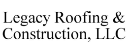 LEGACY ROOFING & CONSTRUCTION, LLC trademark
