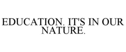 EDUCATION. IT'S IN OUR NATURE. trademark