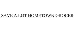 SAVE A LOT HOMETOWN GROCER trademark