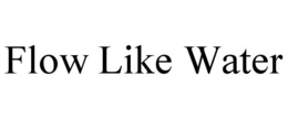 FLOW LIKE WATER trademark