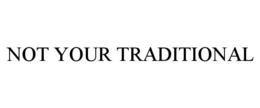 NOT YOUR TRADITIONAL trademark