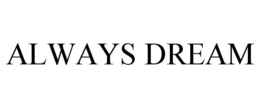 ALWAYS DREAM trademark