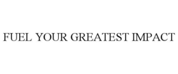 FUEL YOUR GREATEST IMPACT trademark