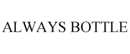 ALWAYS BOTTLE trademark