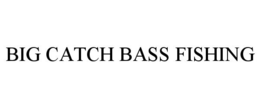 BIG CATCH BASS FISHING trademark