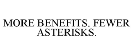 MORE BENEFITS. FEWER ASTERISKS. trademark