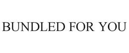BUNDLED FOR YOU trademark