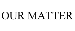 OUR MATTER trademark