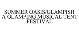 SUMMER OASIS/GLAMPISH A GLAMPING MUSICAL TENT FESTIVAL trademark