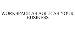 WORKSPACE AS AGILE AS YOUR BUSINESS trademark