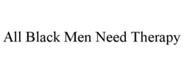 ALL BLACK MEN NEED THERAPY trademark
