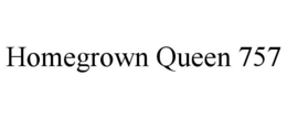 HOMEGROWN QUEEN 757 trademark