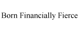 BORN FINANCIALLY FIERCE trademark