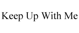 KEEP UP WITH ME trademark