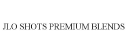 JLO SHOTS PREMIUM BLENDS trademark