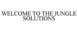 WELCOME TO THE JUNGLE SOLUTIONS trademark