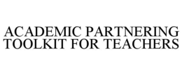 ACADEMIC PARTNERING TOOLKIT FOR TEACHERS trademark