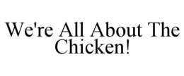 WE'RE ALL ABOUT THE CHICKEN! trademark
