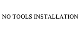 NO TOOLS INSTALLATION trademark