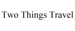 TWO THINGS TRAVEL trademark