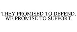 THEY PROMISED TO DEFEND. WE PROMISE TO SUPPORT. trademark