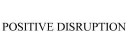 POSITIVE DISRUPTION trademark