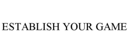 ESTABLISH YOUR GAME trademark