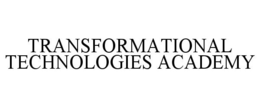 TRANSFORMATIONAL TECHNOLOGIES ACADEMY trademark