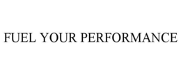 FUEL YOUR PERFORMANCE trademark