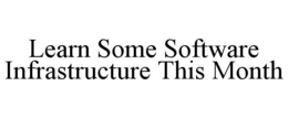 LEARN SOME SOFTWARE INFRASTRUCTURE THIS MONTH trademark