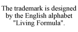 THE TRADEMARK IS DESIGNED BY THE ENGLISH ALPHABET "LIVING FORMULA". trademark
