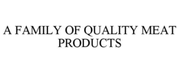 A FAMILY OF QUALITY MEAT PRODUCTS trademark