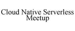 CLOUD NATIVE SERVERLESS MEETUP trademark