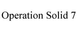 OPERATION SOLID 7 trademark