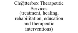 CH@TTERBOX THERAPEUTIC SERVICES (TREATMENT, HEALING, REHABILITATION, EDUCATION AND THERAPEUTIC INTERVENTIONS) trademark