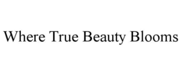 WHERE TRUE BEAUTY BLOOMS trademark