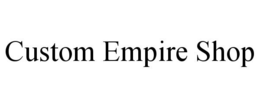CUSTOM EMPIRE SHOP trademark