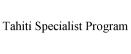 TAHITI SPECIALIST PROGRAM trademark