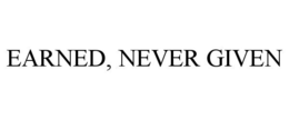 EARNED, NEVER GIVEN trademark