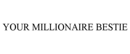 YOUR MILLIONAIRE BESTIE trademark