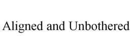 ALIGNED AND UNBOTHERED trademark