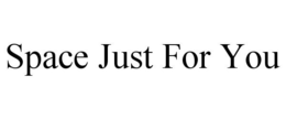 SPACE JUST FOR YOU trademark