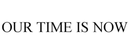 OUR TIME IS NOW trademark