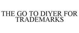 THE GO TO DIYER FOR TRADEMARKS trademark